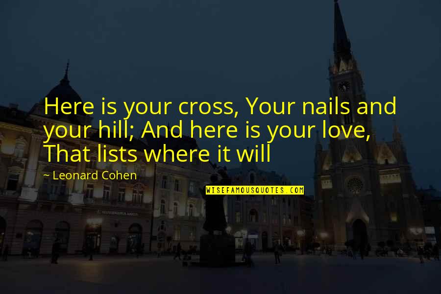 Lists Of Love Quotes By Leonard Cohen: Here is your cross, Your nails and your