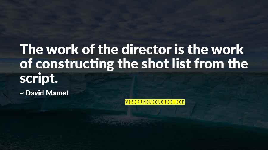 Lists Quotes By David Mamet: The work of the director is the work