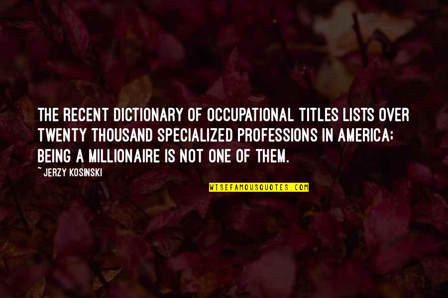 Lists Quotes By Jerzy Kosinski: The recent Dictionary of Occupational Titles lists over