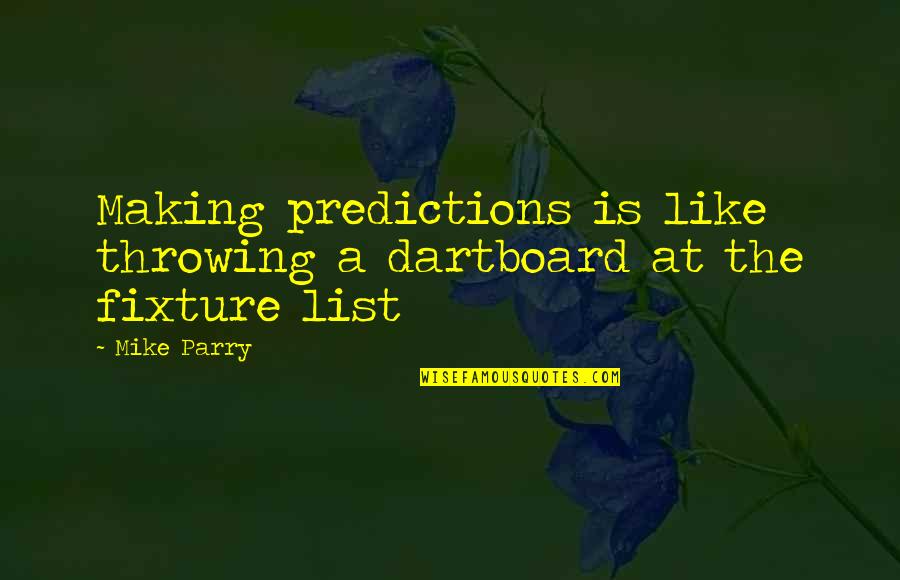 Lists Quotes By Mike Parry: Making predictions is like throwing a dartboard at