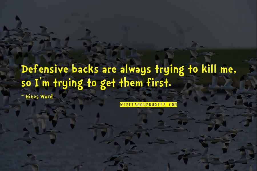 Lists To Love By For Busy Wives Quotes By Hines Ward: Defensive backs are always trying to kill me,
