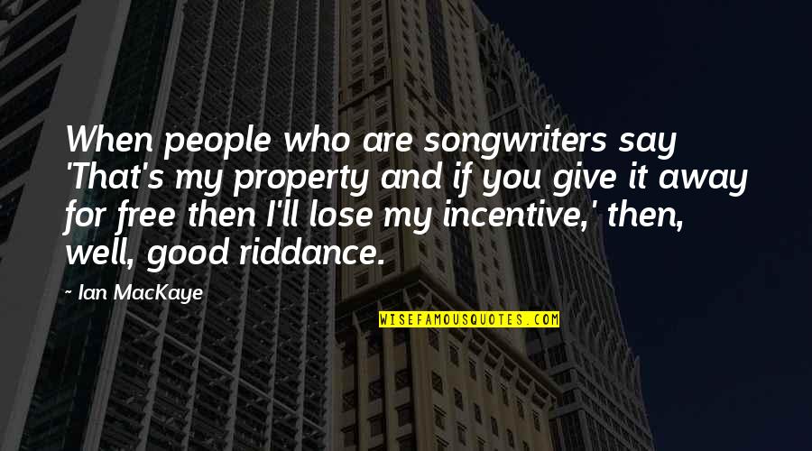 Lisvette Taveras Quotes By Ian MacKaye: When people who are songwriters say 'That's my Lisvette Taveras Quotes By Ian MacKaye: When people who are songwriters say 'That's my