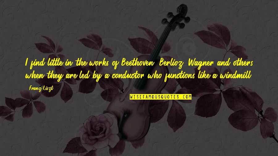 Liszt Quotes By Franz Liszt: I find little in the works of Beethoven,