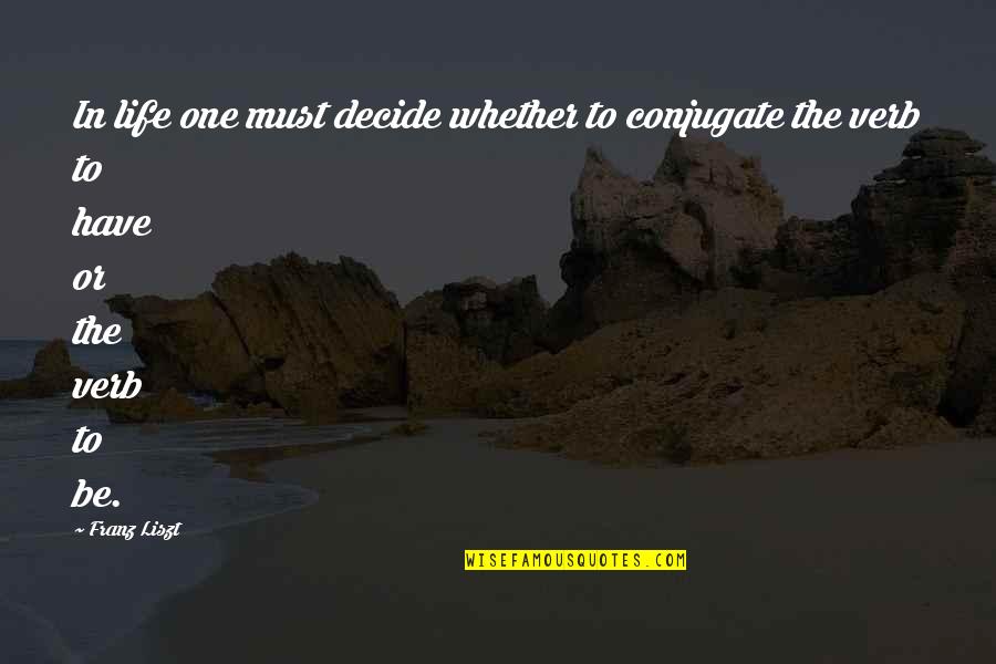 Liszt Quotes By Franz Liszt: In life one must decide whether to conjugate