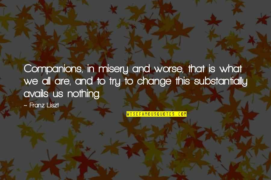 Liszt Un Quotes By Franz Liszt: Companions, in misery and worse, that is what Liszt Un Quotes By Franz Liszt: Companions, in misery and worse, that is what