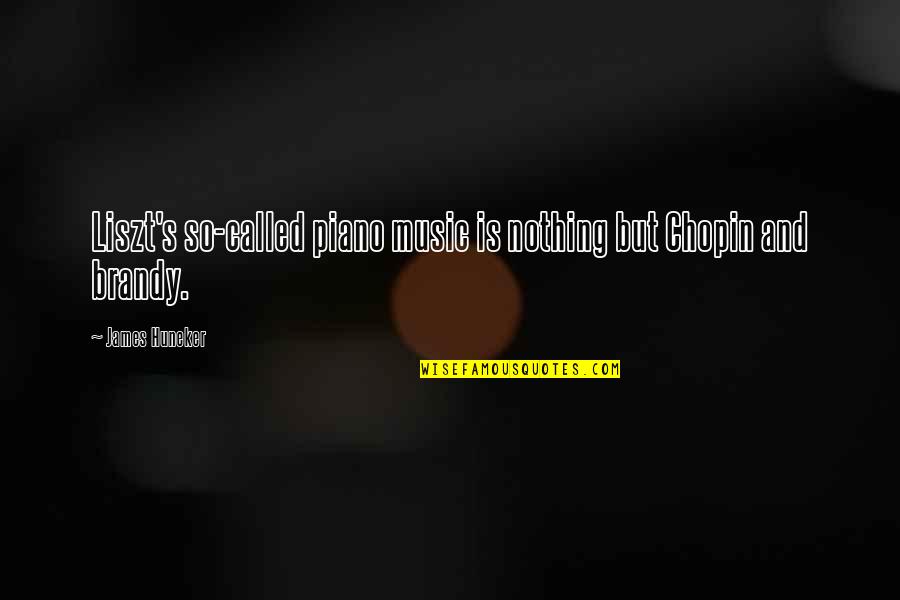 Liszt Un Quotes By James Huneker: Liszt's so-called piano music is nothing but Chopin Liszt Un Quotes By James Huneker: Liszt's so-called piano music is nothing but Chopin