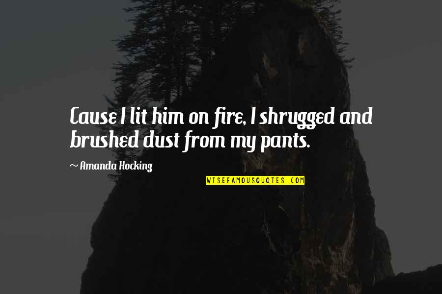 Lit A Fire Quotes By Amanda Hocking: Cause I lit him on fire, I shrugged