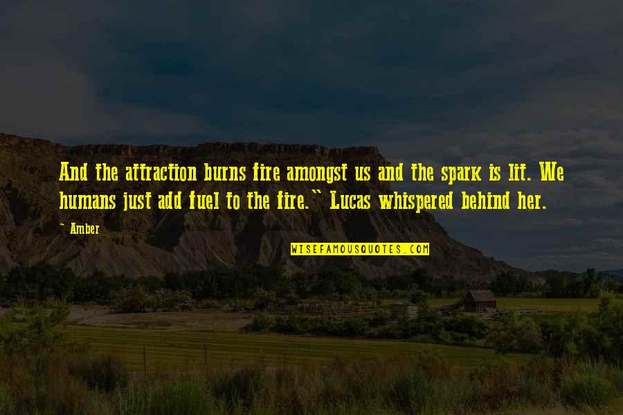 Lit A Fire Quotes By Amber: And the attraction burns fire amongst us and