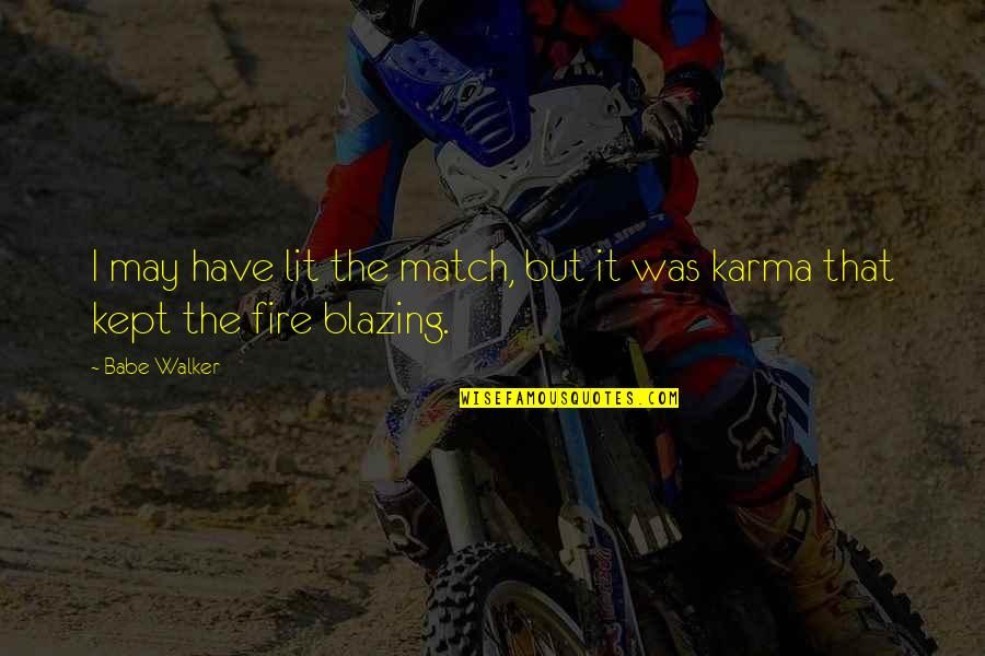 Lit A Fire Quotes By Babe Walker: I may have lit the match, but it