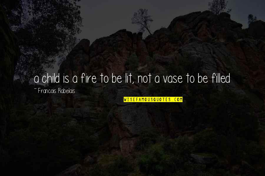 Lit A Fire Quotes By Francois Rabelais: a child is a fire to be lit,