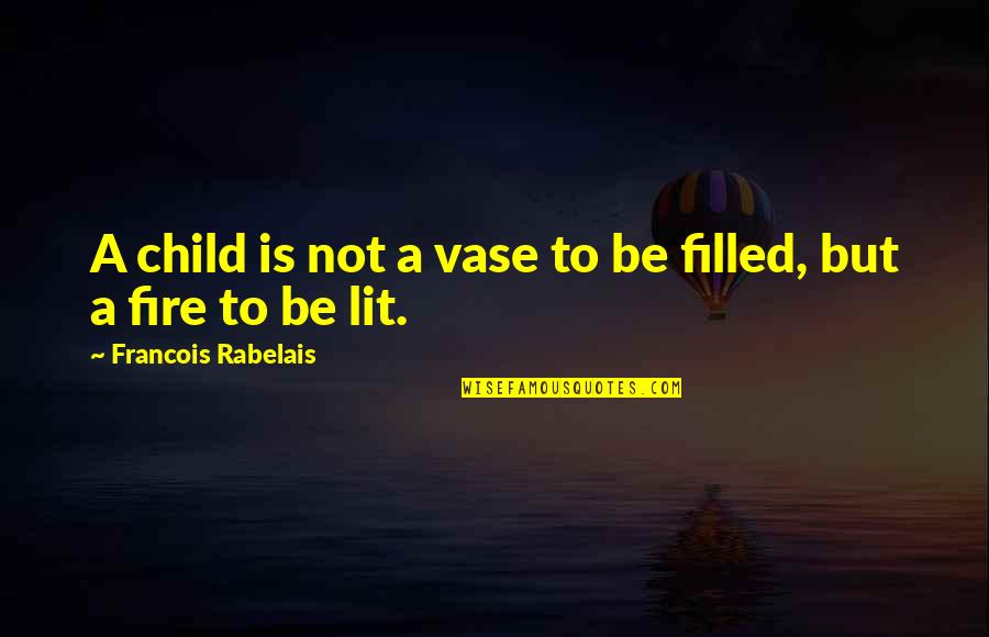 Lit A Fire Quotes By Francois Rabelais: A child is not a vase to be