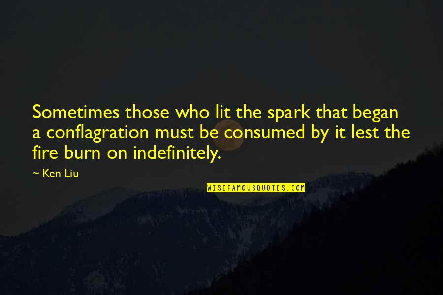 Lit A Fire Quotes By Ken Liu: Sometimes those who lit the spark that began