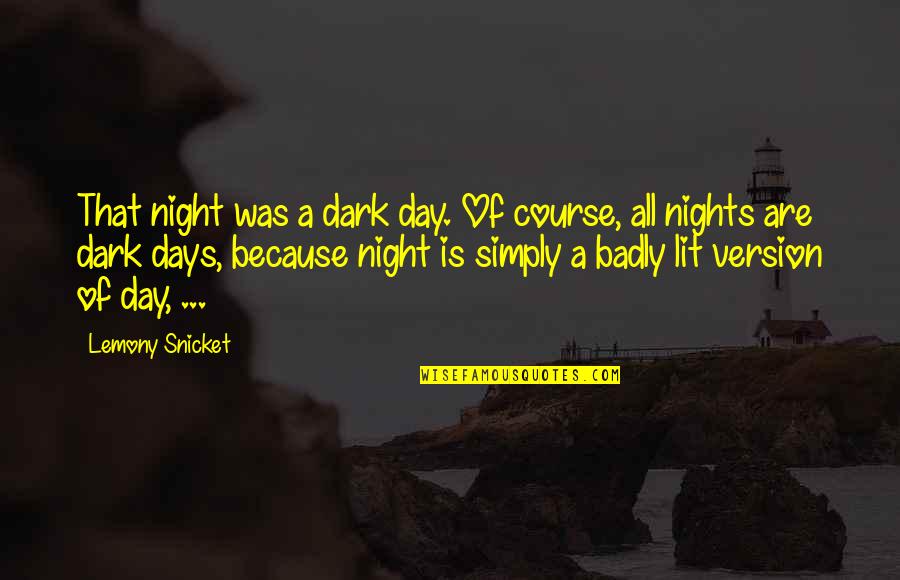 Lit Humor Quotes By Lemony Snicket: That night was a dark day. Of course,