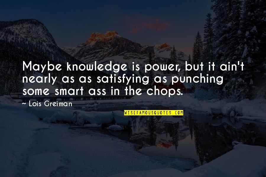 Lit Humor Quotes By Lois Greiman: Maybe knowledge is power, but it ain't nearly