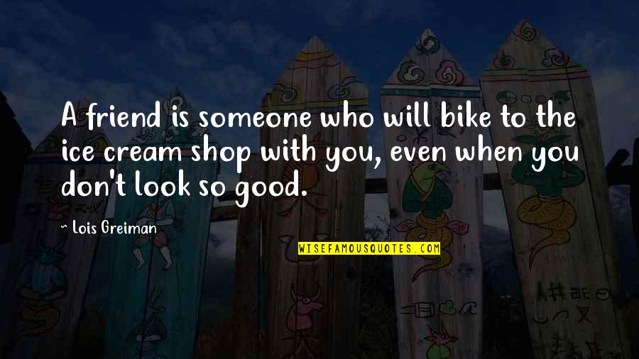 Lit Humor Quotes By Lois Greiman: A friend is someone who will bike to