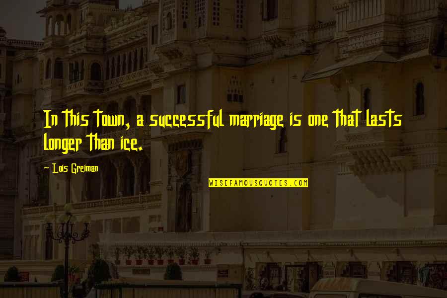 Lit Humor Quotes By Lois Greiman: In this town, a successful marriage is one