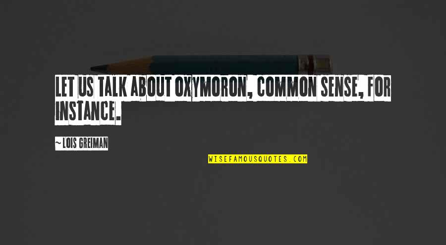 Lit Humor Quotes By Lois Greiman: Let us talk about oxymoron, common sense, for