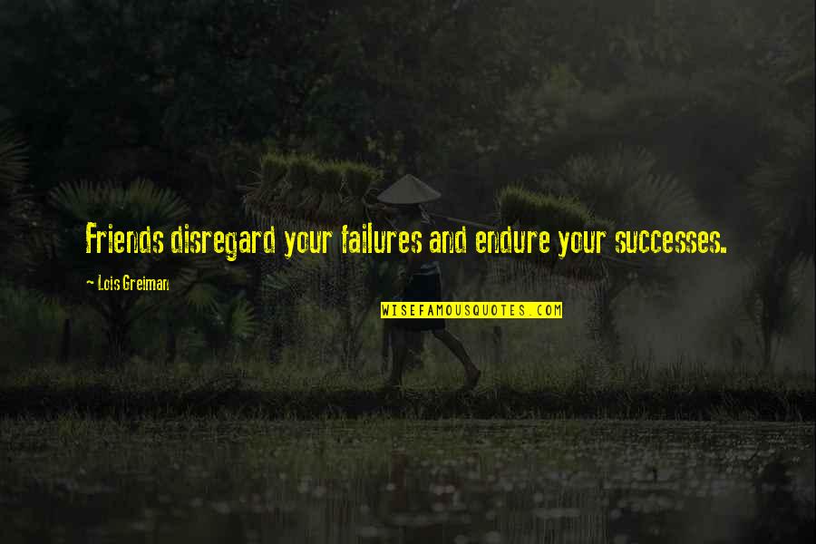 Lit Humor Quotes By Lois Greiman: Friends disregard your failures and endure your successes.