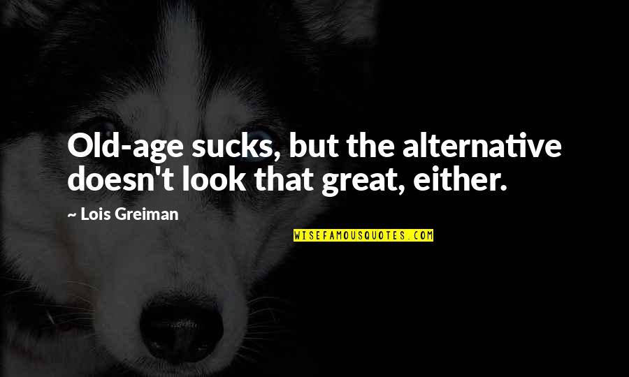 Lit Humor Quotes By Lois Greiman: Old-age sucks, but the alternative doesn't look that