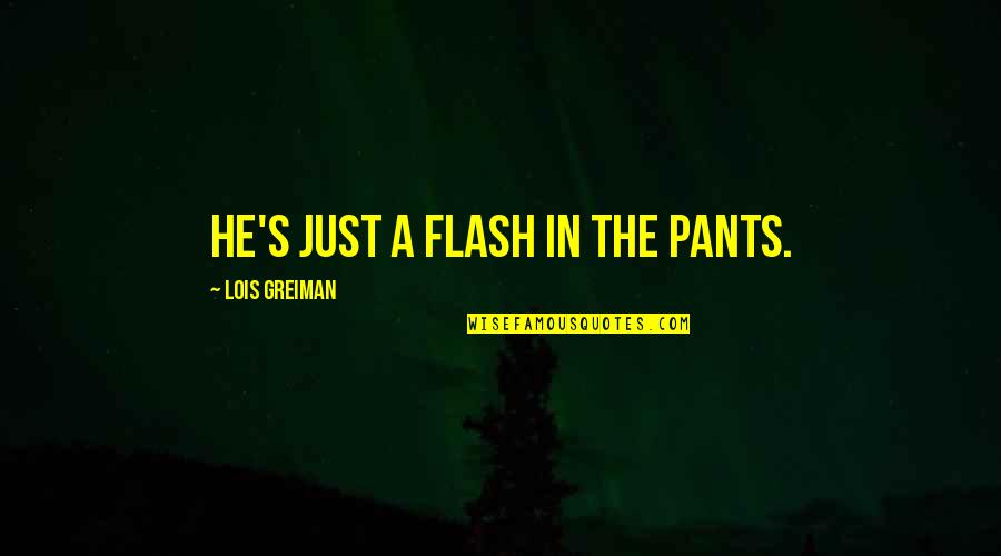 Lit Humor Quotes By Lois Greiman: He's just a flash in the pants.