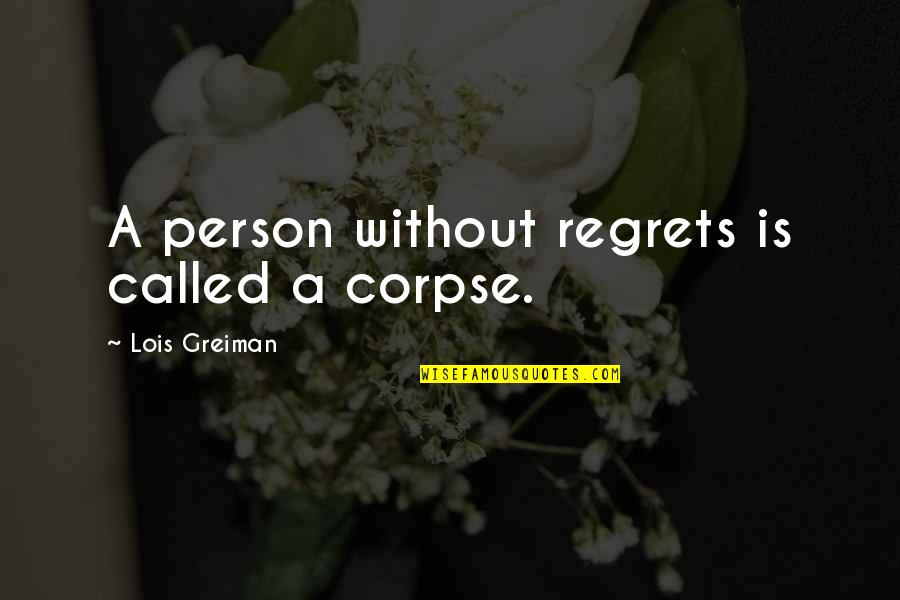 Lit Humor Quotes By Lois Greiman: A person without regrets is called a corpse.