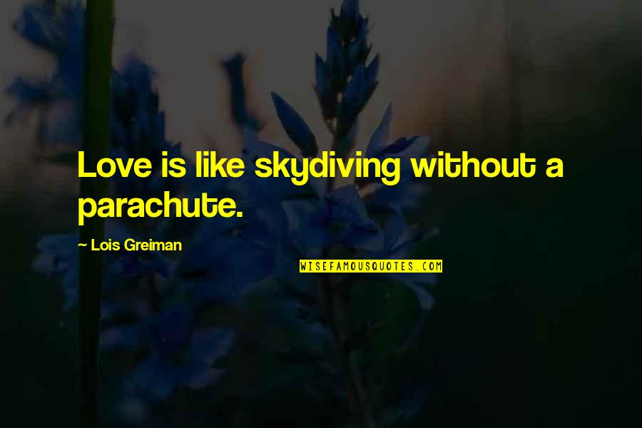 Lit Humor Quotes By Lois Greiman: Love is like skydiving without a parachute.