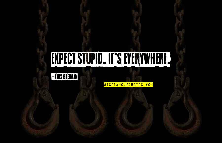 Lit Humor Quotes By Lois Greiman: Expect stupid. It's everywhere.