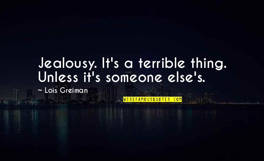 Lit Humor Quotes By Lois Greiman: Jealousy. It's a terrible thing. Unless it's someone