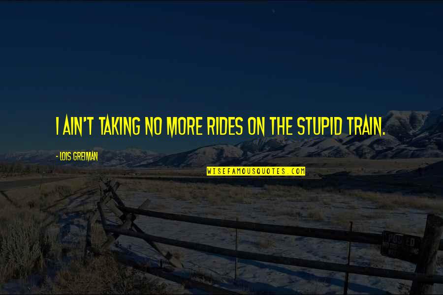 Lit Humor Quotes By Lois Greiman: I ain't taking no more rides on the