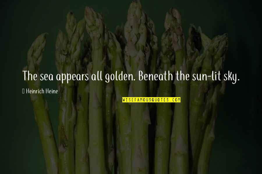 Lit Quotes By Heinrich Heine: The sea appears all golden. Beneath the sun-lit