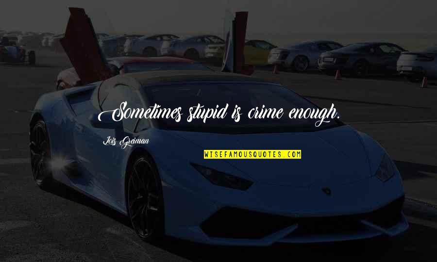 Lit Quotes By Lois Greiman: Sometimes stupid is crime enough. Lit Quotes By Lois Greiman: Sometimes stupid is crime enough.