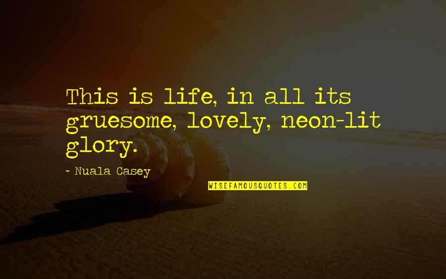 Lit Quotes By Nuala Casey: This is life, in all its gruesome, lovely,