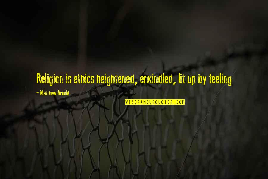 Lit Up Quotes By Matthew Arnold: Religion is ethics heightened, enkindled, lit up by