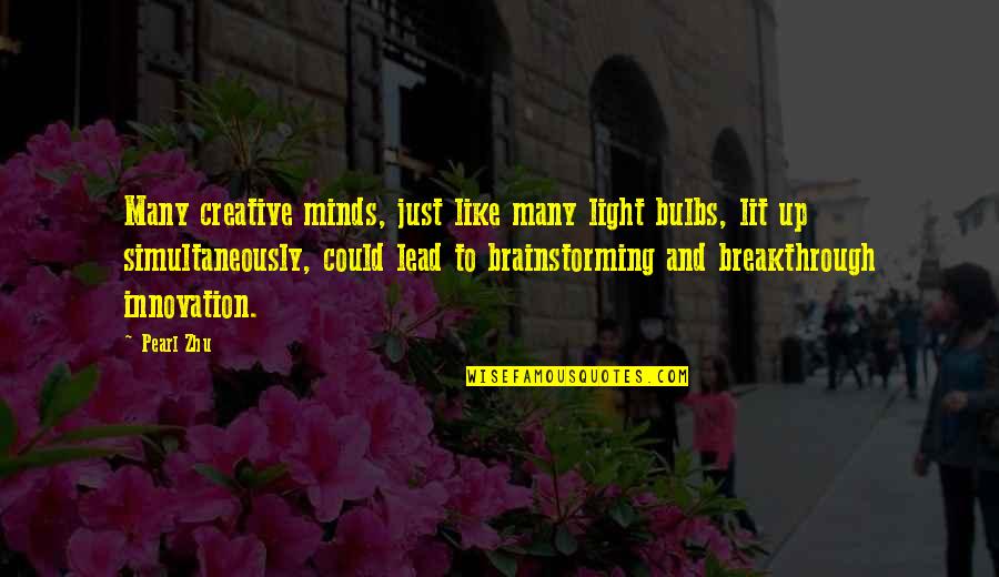 Lit Up Quotes By Pearl Zhu: Many creative minds, just like many light bulbs,