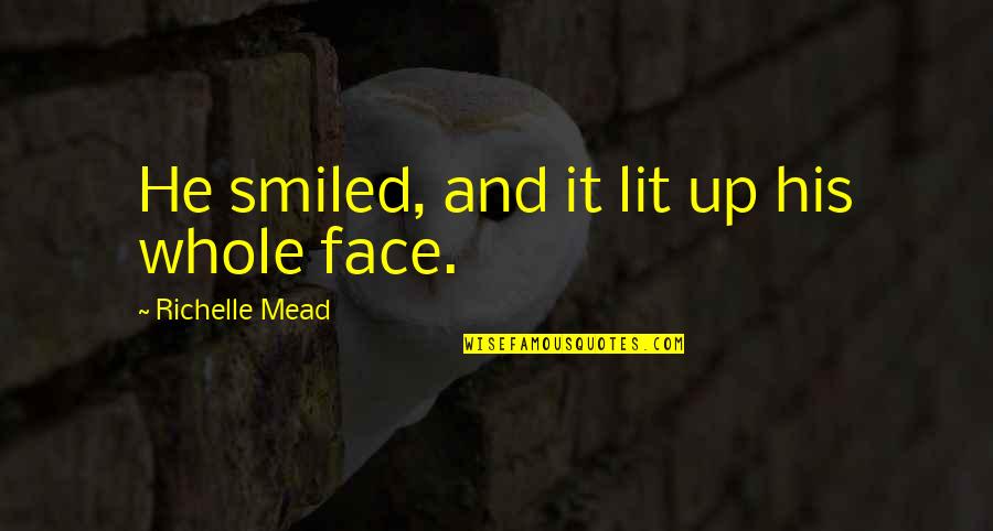 Lit Up Quotes By Richelle Mead: He smiled, and it lit up his whole