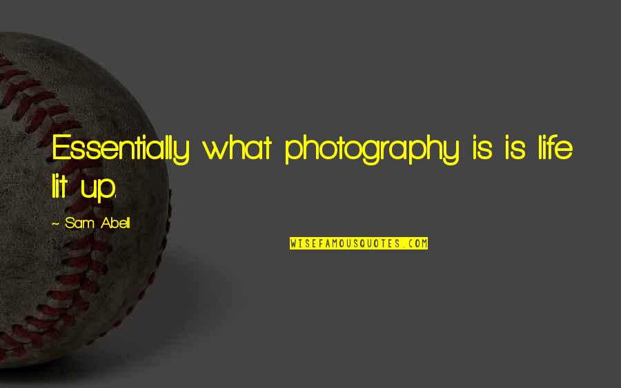 Lit Up Quotes By Sam Abell: Essentially what photography is is life lit up.