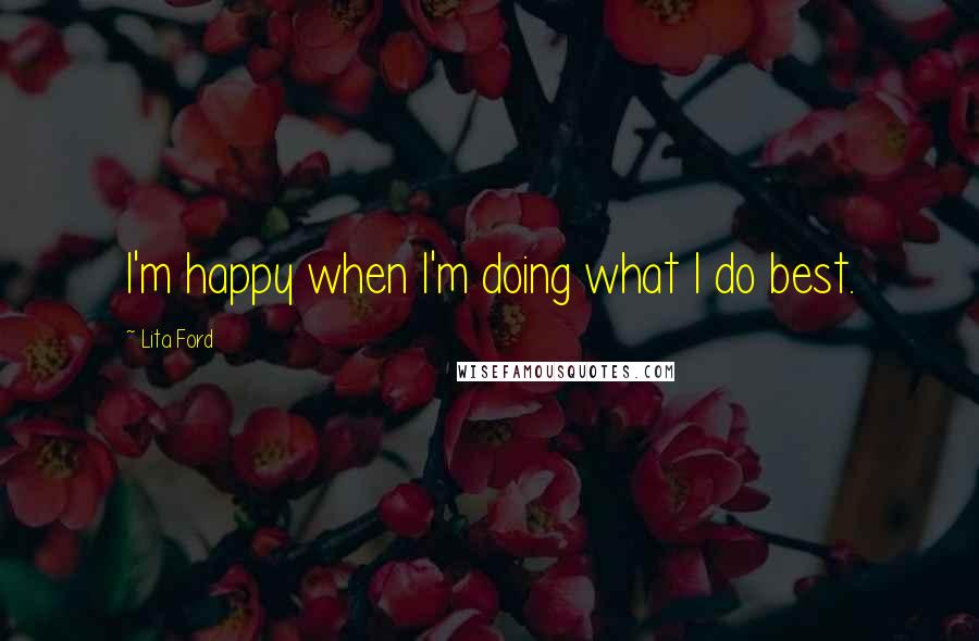 Lita Ford quotes: I'm happy when I'm doing what I do best.