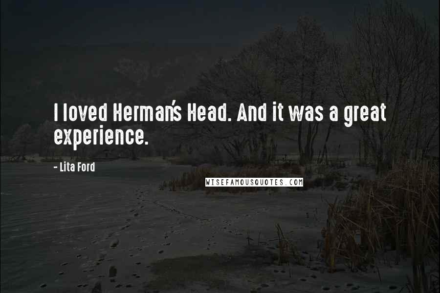 Lita Ford quotes: I loved Herman's Head. And it was a great experience.