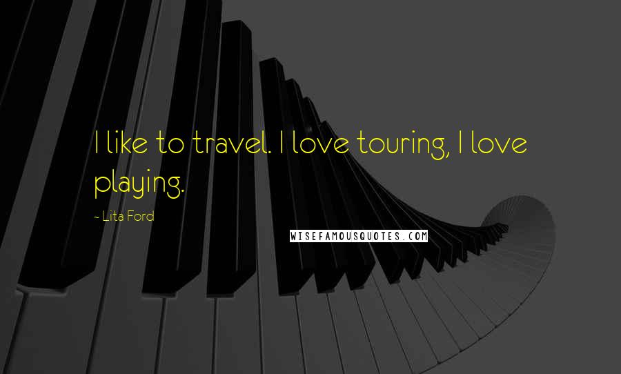 Lita Ford quotes: I like to travel. I love touring, I love playing.