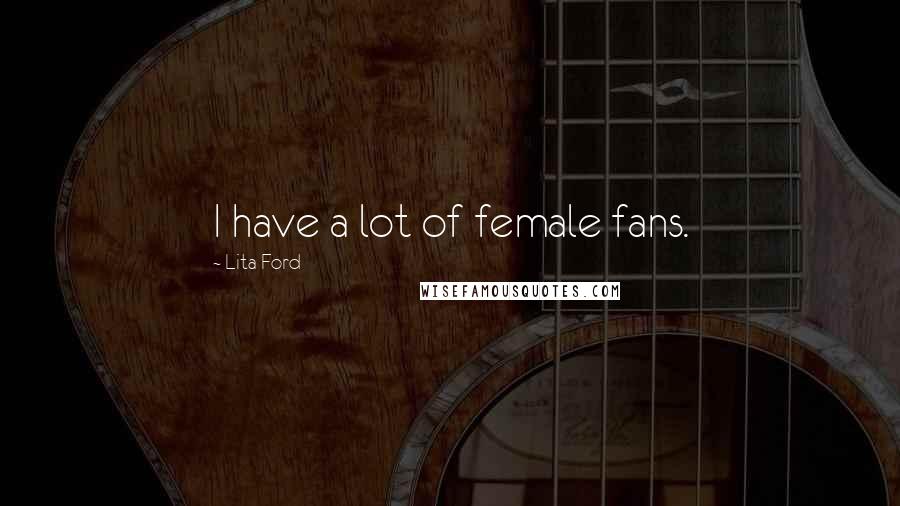 Lita Ford quotes: I have a lot of female fans.