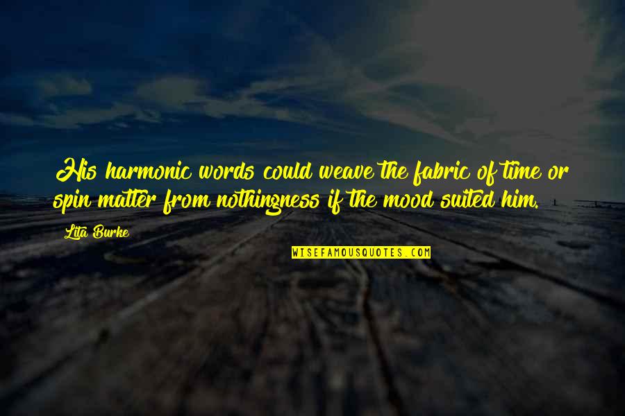Lita Quotes By Lita Burke: His harmonic words could weave the fabric of