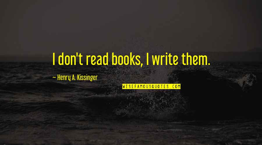 Litania Do Ojca Quotes By Henry A. Kissinger: I don't read books, I write them. Litania Do Ojca Quotes By Henry A. Kissinger: I don't read books, I write them.