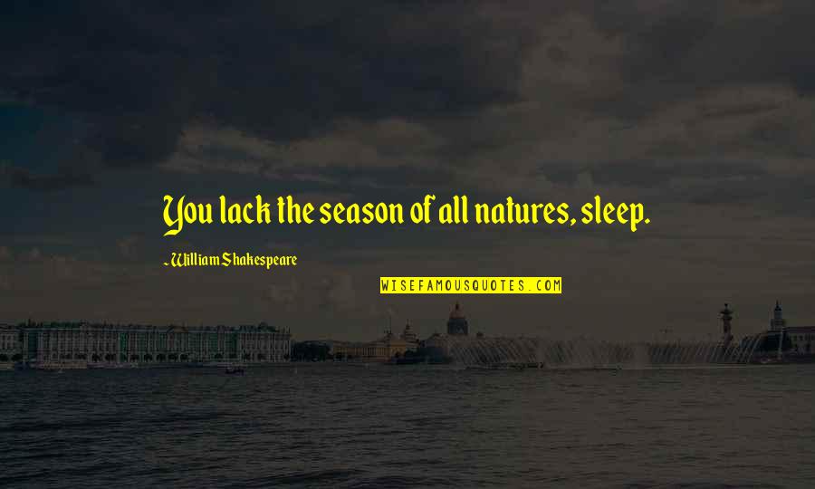 Litanie De Saint Quotes By William Shakespeare: You lack the season of all natures, sleep.