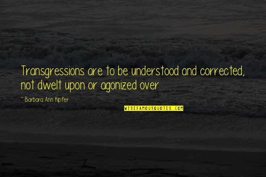 Litanie K Quotes By Barbara Ann Kipfer: Transgressions are to be understood and corrected, not Litanie K Quotes By Barbara Ann Kipfer: Transgressions are to be understood and corrected, not