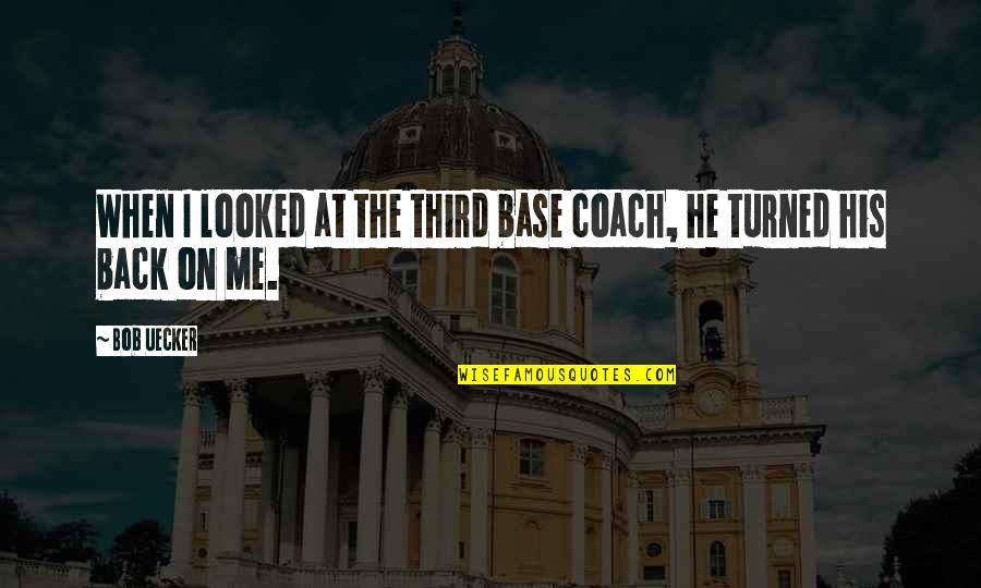 Litanie K Quotes By Bob Uecker: When I looked at the third base coach,
