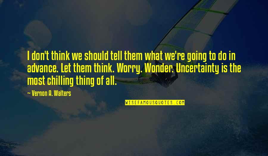 Litanie K Quotes By Vernon A. Walters: I don't think we should tell them what Litanie K Quotes By Vernon A. Walters: I don't think we should tell them what