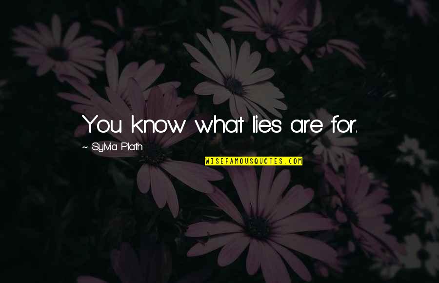 Litany Of Fear Quote Quotes By Sylvia Plath: You know what lies are for. Litany Of Fear Quote Quotes By Sylvia Plath: You know what lies are for.