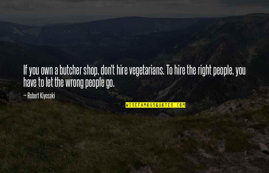 Litany Of Humility Quotes By Robert Kiyosaki: If you own a butcher shop, don't hire Litany Of Humility Quotes By Robert Kiyosaki: If you own a butcher shop, don't hire
