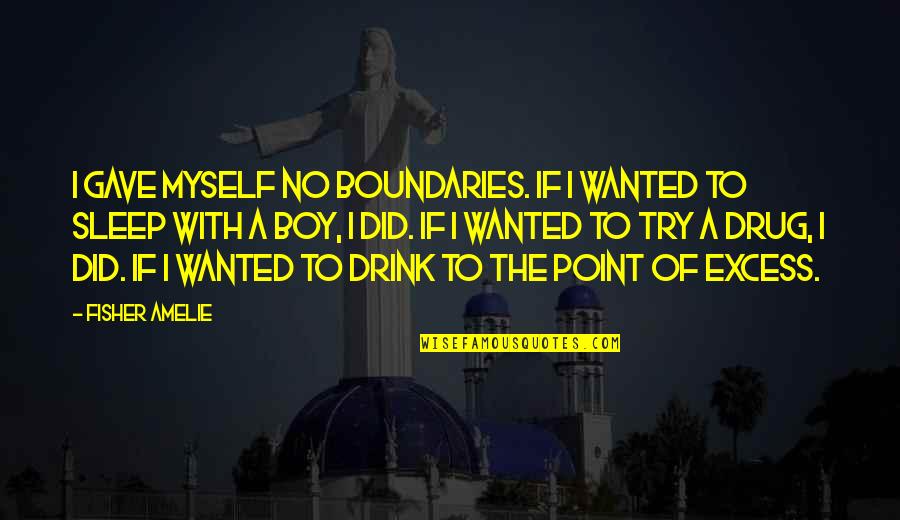 Litany Of Trust Quotes By Fisher Amelie: I gave myself no boundaries. If I wanted Litany Of Trust Quotes By Fisher Amelie: I gave myself no boundaries. If I wanted