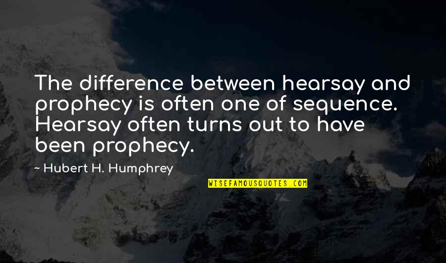 Litany Of Trust Quotes By Hubert H. Humphrey: The difference between hearsay and prophecy is often Litany Of Trust Quotes By Hubert H. Humphrey: The difference between hearsay and prophecy is often